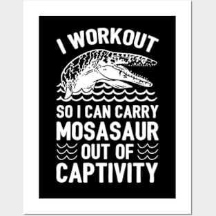 I WORKOUT SO I CAN CARRY MOSASAUR OUT OF CAPTIVITY Posters and Art